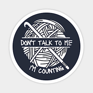 Please Don't Talk To Me I'm Counting Crochet - Crocheter Magnet